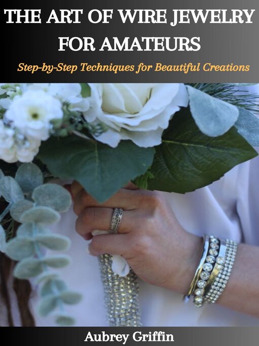 Title details for THE ART OF WIRE JEWELRY FOR AMATEURS by Aubrey Griffin - Available